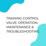 pelatihan CONTROL VALVE : OPERATION, MAINTENANCE & TROUBLESHOOTING di jakarta