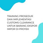 pelatihan PROSEDUR DAN IMPLEMENTASI CUSTOMS CLEARANCE UNTUK BARANG EKSPOR IMPOR DI PROYEK di jogja